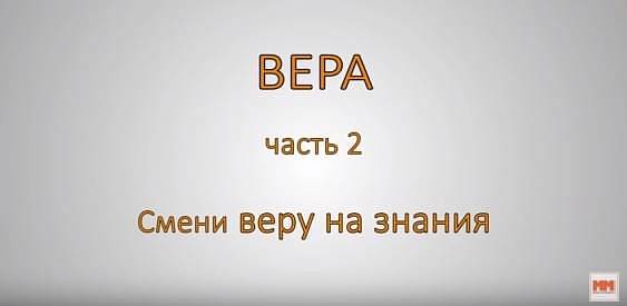 ВЕРА. Часть 2. Смени веру на знания.