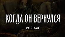 КОГДА ОН ВЕРНУЛСЯ